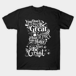 You Don't Have To Be Great To Start T-Shirt